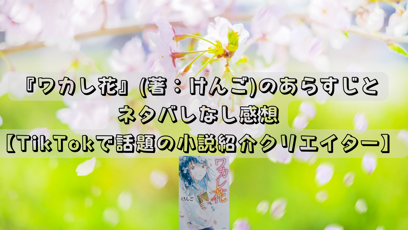 ワカレ花 著 けんご のあらすじとネタバレなし感想 Tiktokで話題の小説紹介クリエイター 凍りのシン